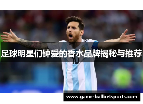 足球明星们钟爱的香水品牌揭秘与推荐